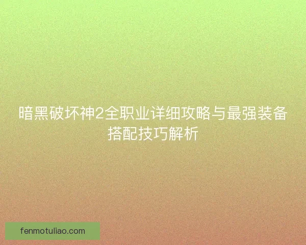 暗黑破坏神2全职业详细攻略与最强装备搭配技巧解析